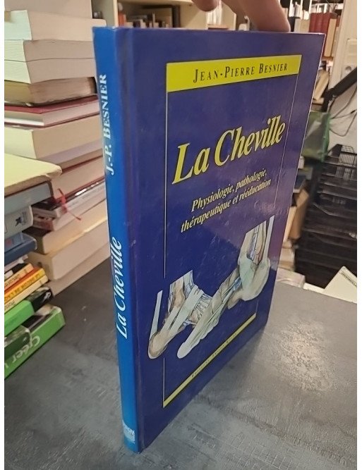 La cheville : physiologie, pathologie et rééducation par Jean-Pierre Besnier