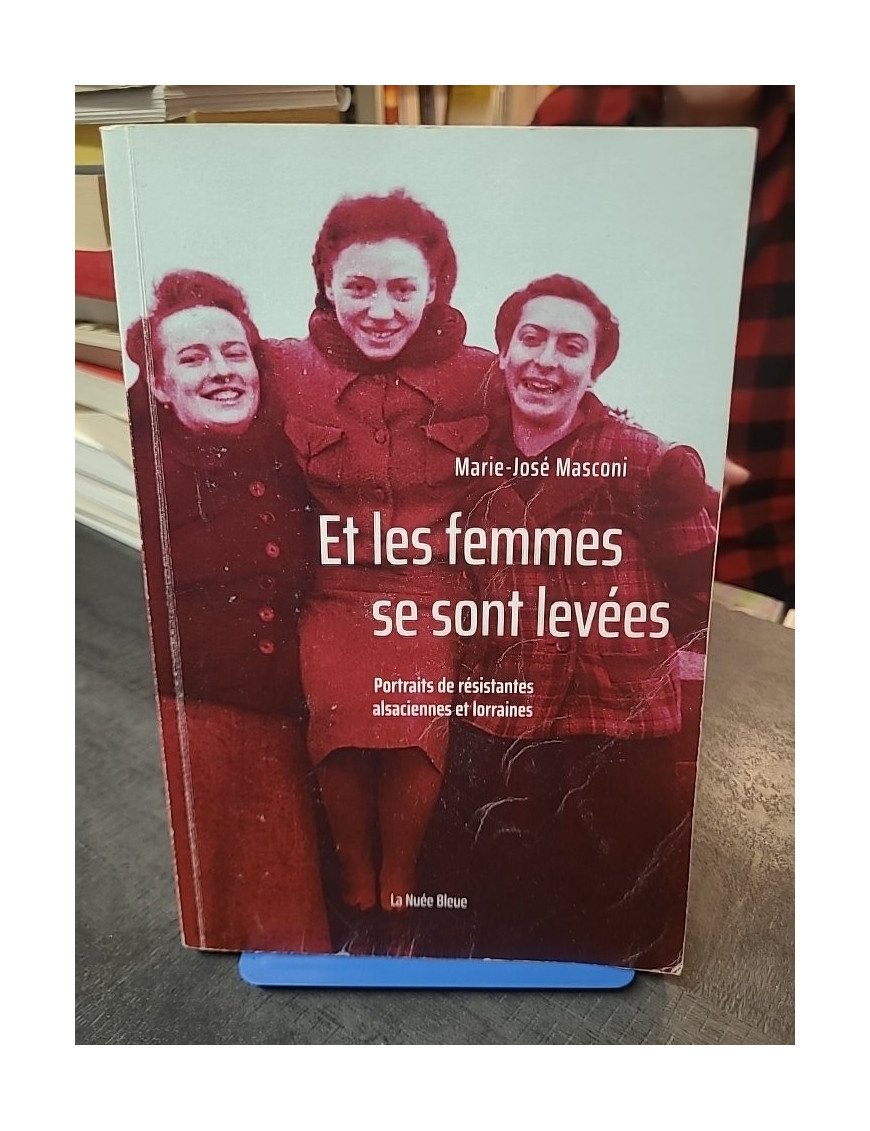 Et Les Femmes Se Sont Levées : Portraits de résistantes alsaciennes et lorraines par Marie-José Masconi