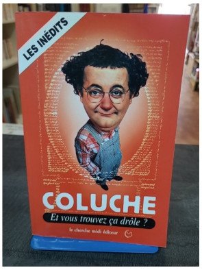 Et vous trouvez ça drôle ? Coluche : recueil d'humour, pensées et anecdotes inédites