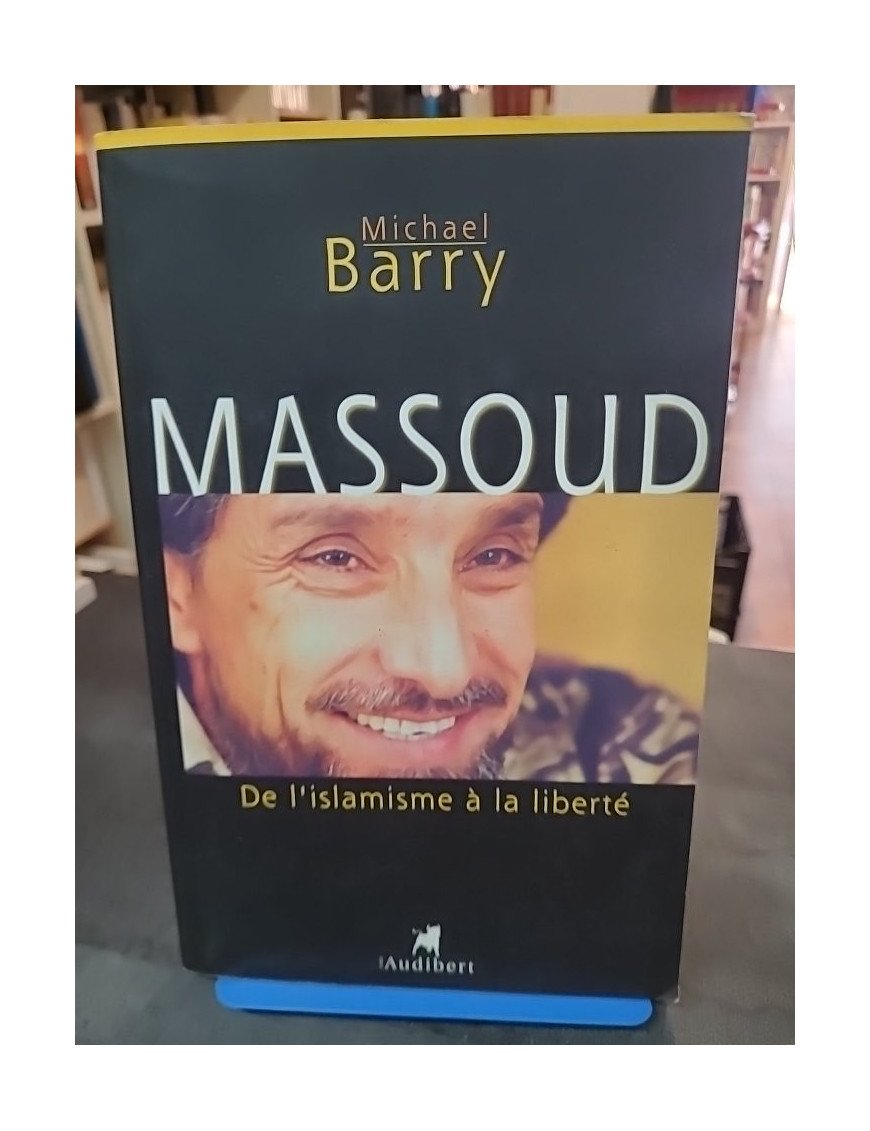 Massoud - De l'islamisme à la liberté par Michael Barry : Biographie et histoire de la résistance afghane