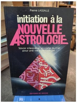 Initiation à la nouvelle astrologie par Pierre Lassalle : Savoir interpréter sa carte du ciel pour une vie harmonieuse
