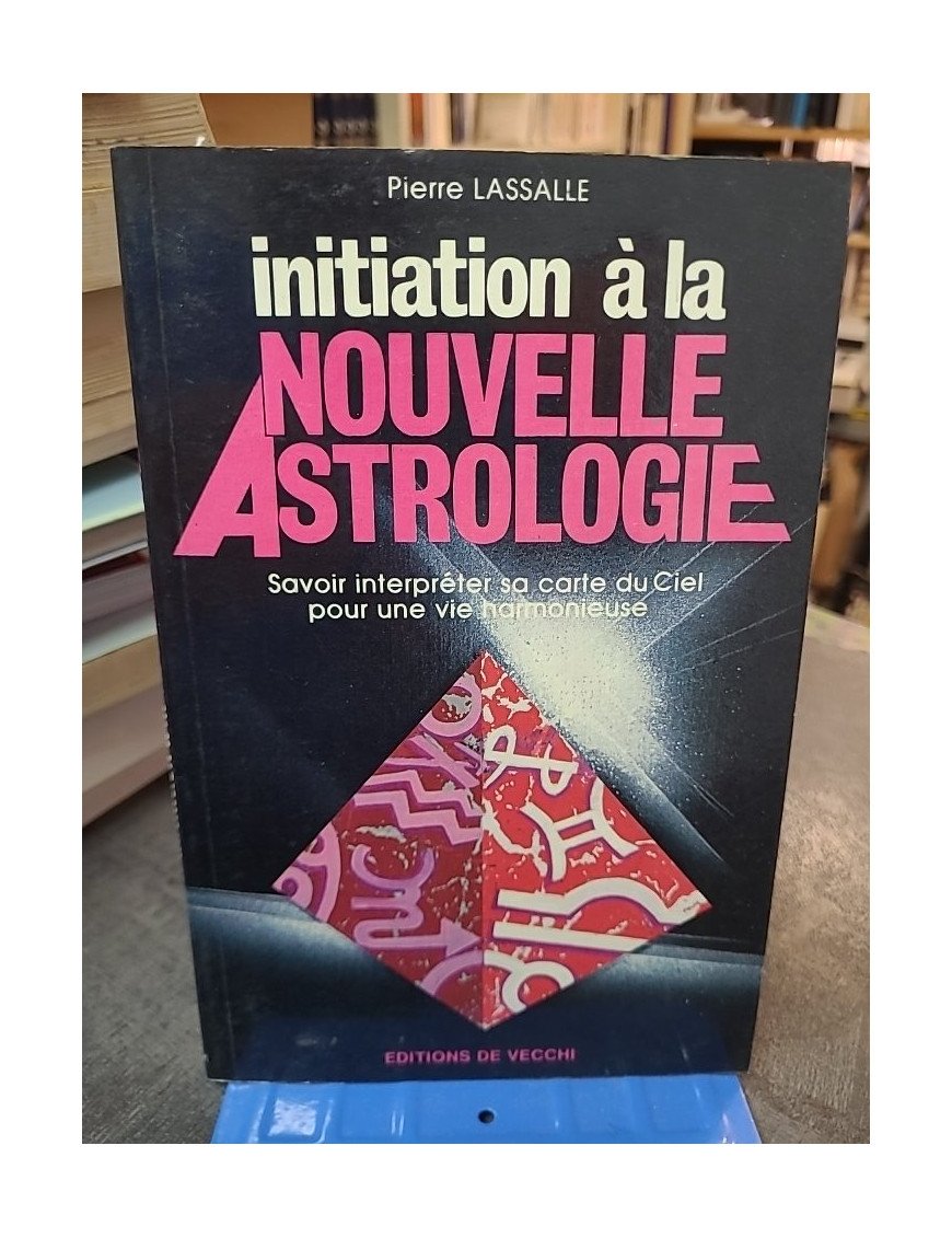 Initiation à la nouvelle astrologie par Pierre Lassalle : Savoir interpréter sa carte du ciel pour une vie harmonieuse