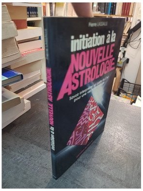 Initiation à la nouvelle astrologie par Pierre Lassalle : Savoir interpréter sa carte du ciel pour une vie harmonieuse