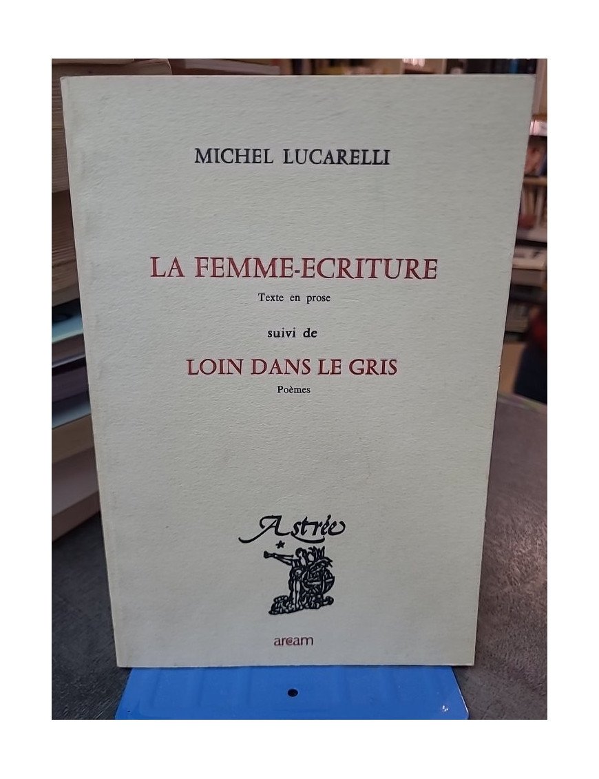 La Femme-écriture Suivi de Loin dans le gris - Poèmes (Astrée) de Michel Lucarelli