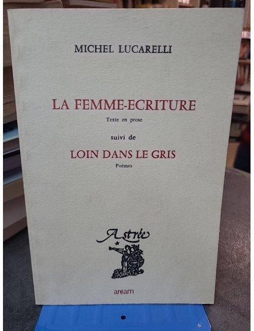 La Femme-écriture Suivi de Loin dans le gris - Poèmes (Astrée) de Michel Lucarelli