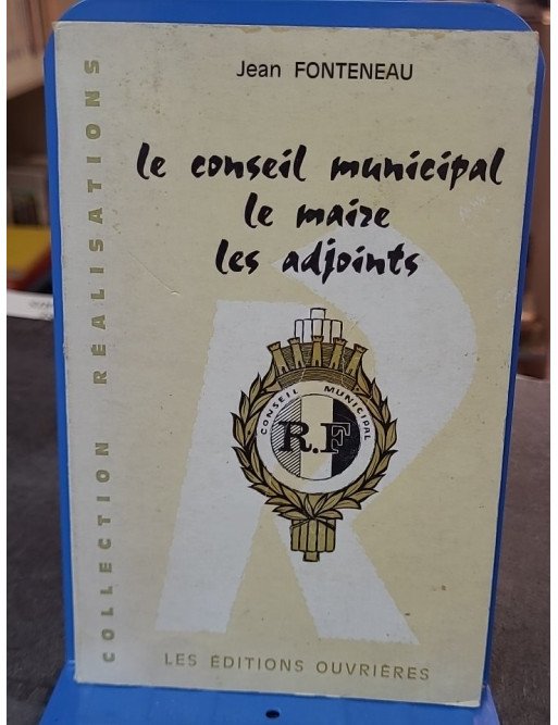 Le Conseil Municipal, Le Maire, Les Adjoints par Jean Fonteneau - Guide de la vie politique locale