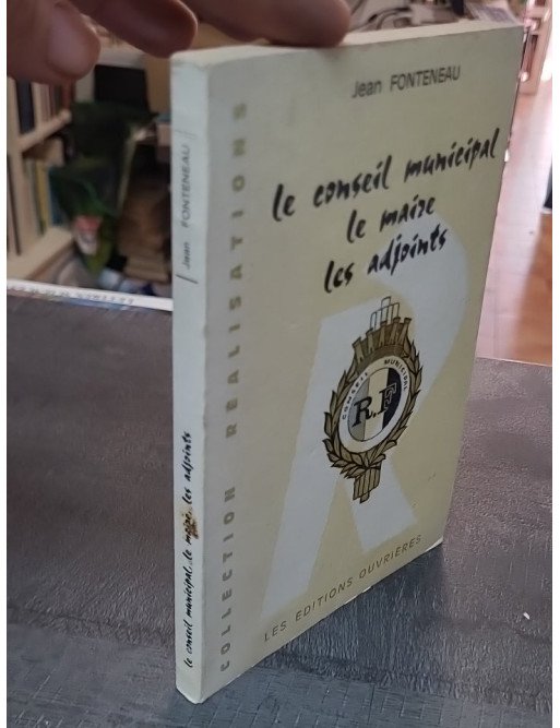 Le Conseil Municipal, Le Maire, Les Adjoints par Jean Fonteneau - Guide de la vie politique locale