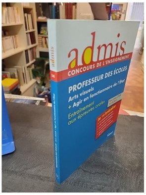 Professeur des écoles - Arts visuels + agir en fonctionnaire de l'Etat par Marc Loison et al.