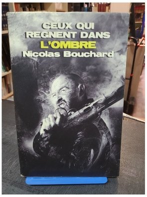 Ceux qui règnent dans l'ombre - Nicolas Bouchard