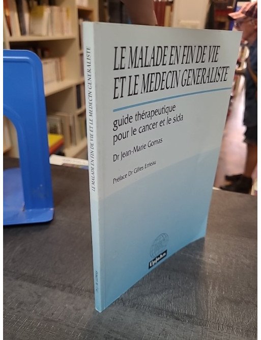 Le malade en fin de vie et le médecin généraliste - Gomas Jean Marie