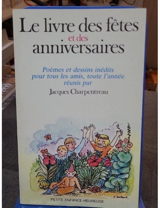 Le Livre des Fêtes et des Anniversaires - Poèmes et Dessins Inédits Pour Tous Tes Amis, Toute L'année par Jacques Charpentreau