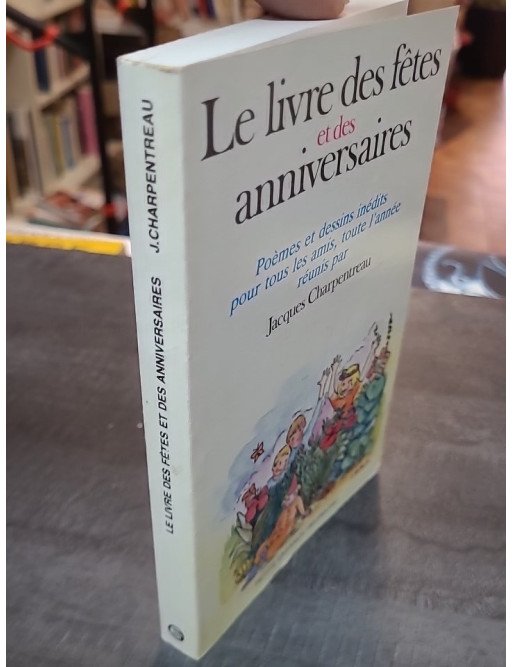 Le Livre des Fêtes et des Anniversaires - Poèmes et Dessins Inédits Pour Tous Tes Amis, Toute L'année par Jacques Charpentreau