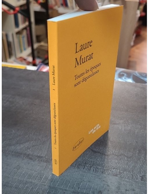 Toutes les époques sont dégueulasses - Essai de Laure Murat