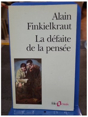 La défaite de la pensée : un essai philosophique d'Alain Finkielkraut