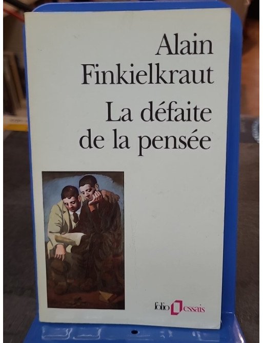 La défaite de la pensée : un essai philosophique d'Alain Finkielkraut