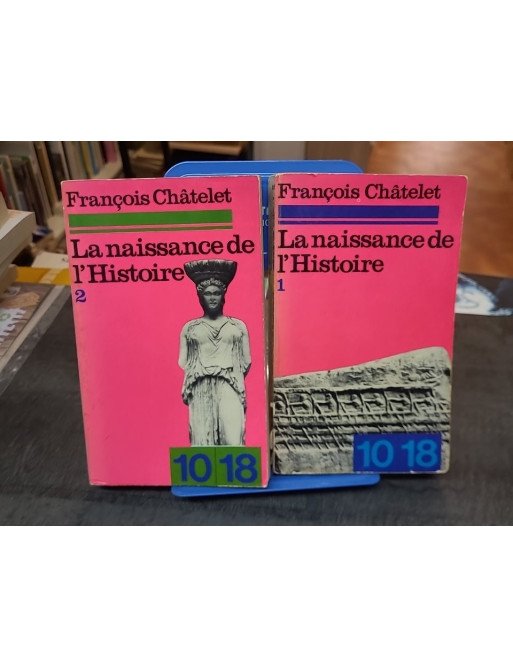 La Naissance de l'histoire : essai philosophique de François Châtelet TOME 1 ET 2
