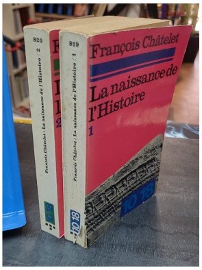La Naissance de l'histoire : essai philosophique de François Châtelet TOME 1 ET 2