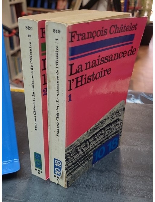 La Naissance de l'histoire : essai philosophique de François Châtelet TOME 1 ET 2