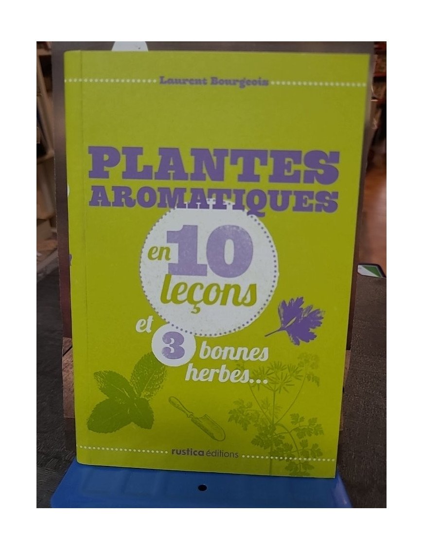Plantes aromatiques en 10 leçons de Laurent Bourgeois - Guide pratique pour cultiver ses herbes