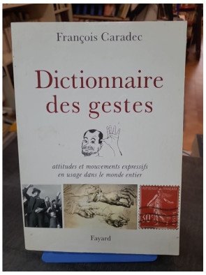 Dictionnaire des gestes - Attitudes et mouvements expressifs en usage dans le monde entier par François Caradec