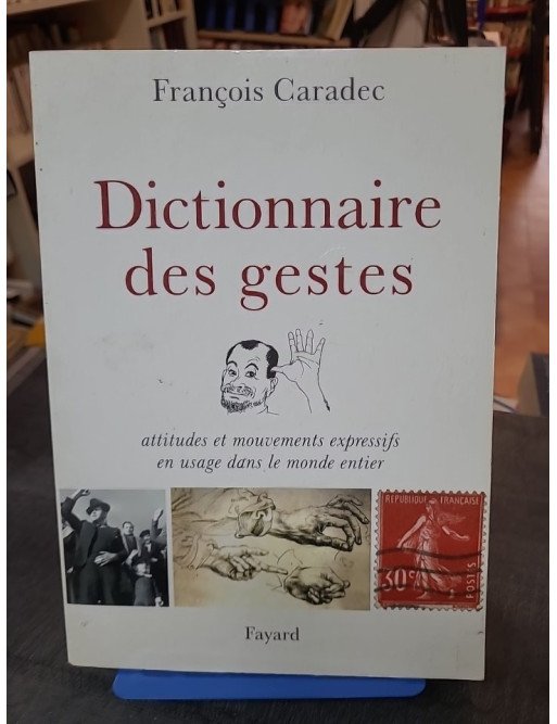 Dictionnaire des gestes - Attitudes et mouvements expressifs en usage dans le monde entier par François Caradec