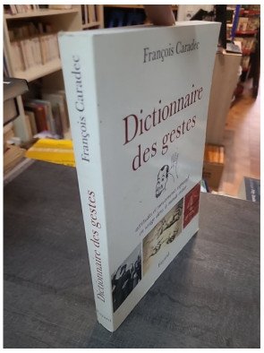 Dictionnaire des gestes - Attitudes et mouvements expressifs en usage dans le monde entier par François Caradec
