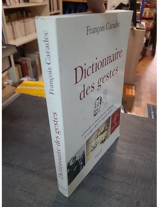 Dictionnaire des gestes - Attitudes et mouvements expressifs en usage dans le monde entier par François Caradec