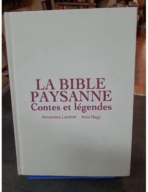 La Bible paysanne : Contes et légendes par Annamaria Lammel et Ilona Nagy