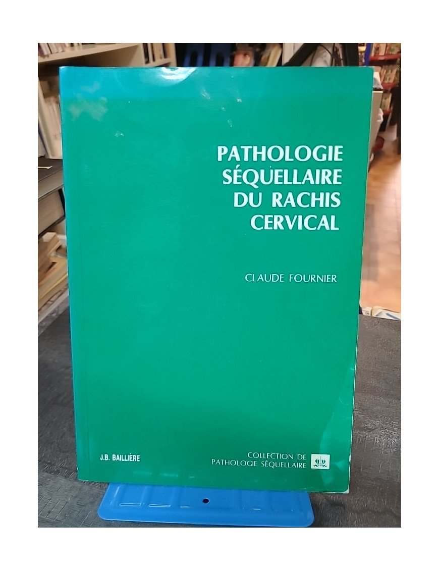 Pathologie séquellaire du rachis cervical : Guide par Claude Fournier