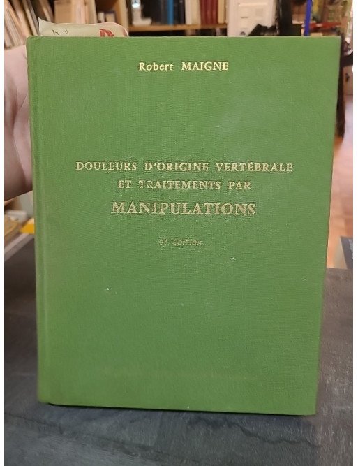 Douleurs d'origine vertébrale et traitements par manipulations par Robert Maigne