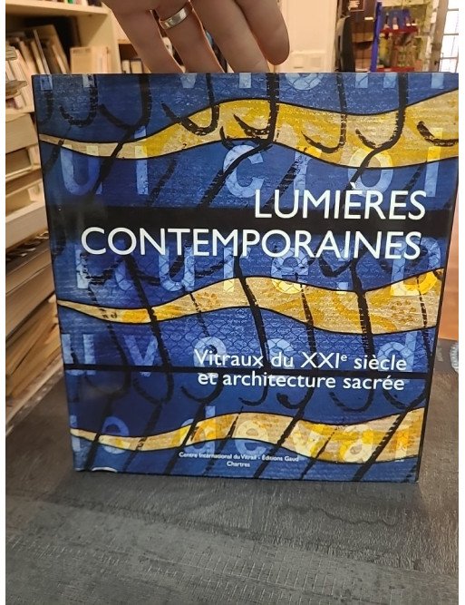 Lumières contemporaines : Vitraux du XXIe siècle et architecture sacrée - Par J.-F. Lagier et al.