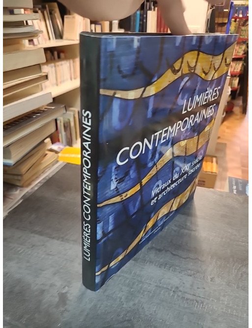 Lumières contemporaines : Vitraux du XXIe siècle et architecture sacrée - Par J.-F. Lagier et al.