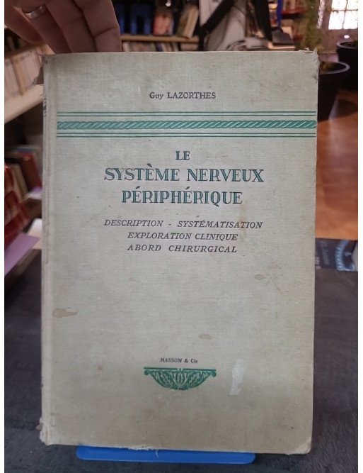 Le Système nerveux périphérique - Description, systématisation, exploration clinique, abord chirurgical par Guy Lazorthes