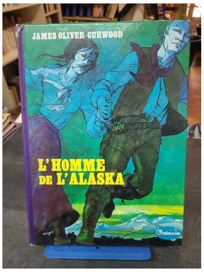 L'Homme de l'Alaska : Un roman d'aventure dans le Grand Nord par James Oliver Curwood