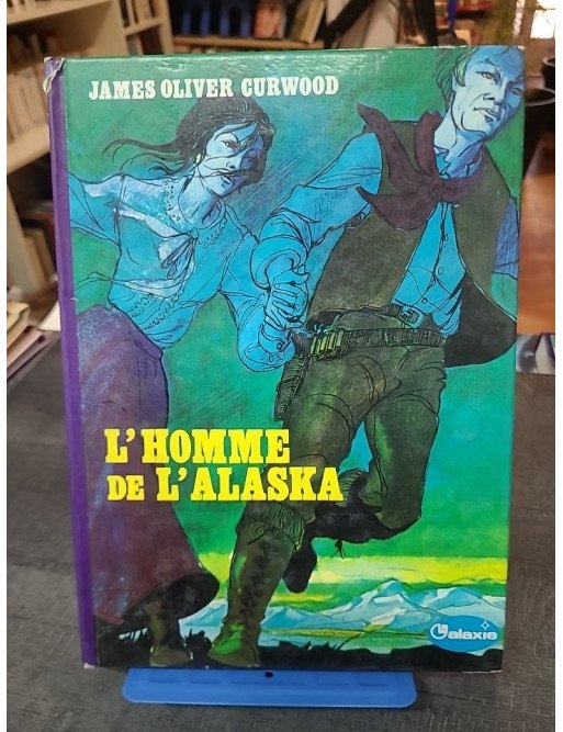 L'Homme de l'Alaska : Un roman d'aventure dans le Grand Nord par James Oliver Curwood