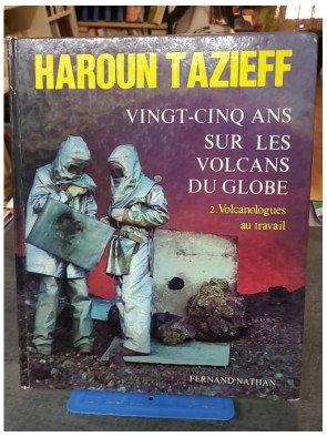 Vingt-cinq ans sur les volcans du globe - Tome 2 : Volcanologues au travail par Haroun Tazieff