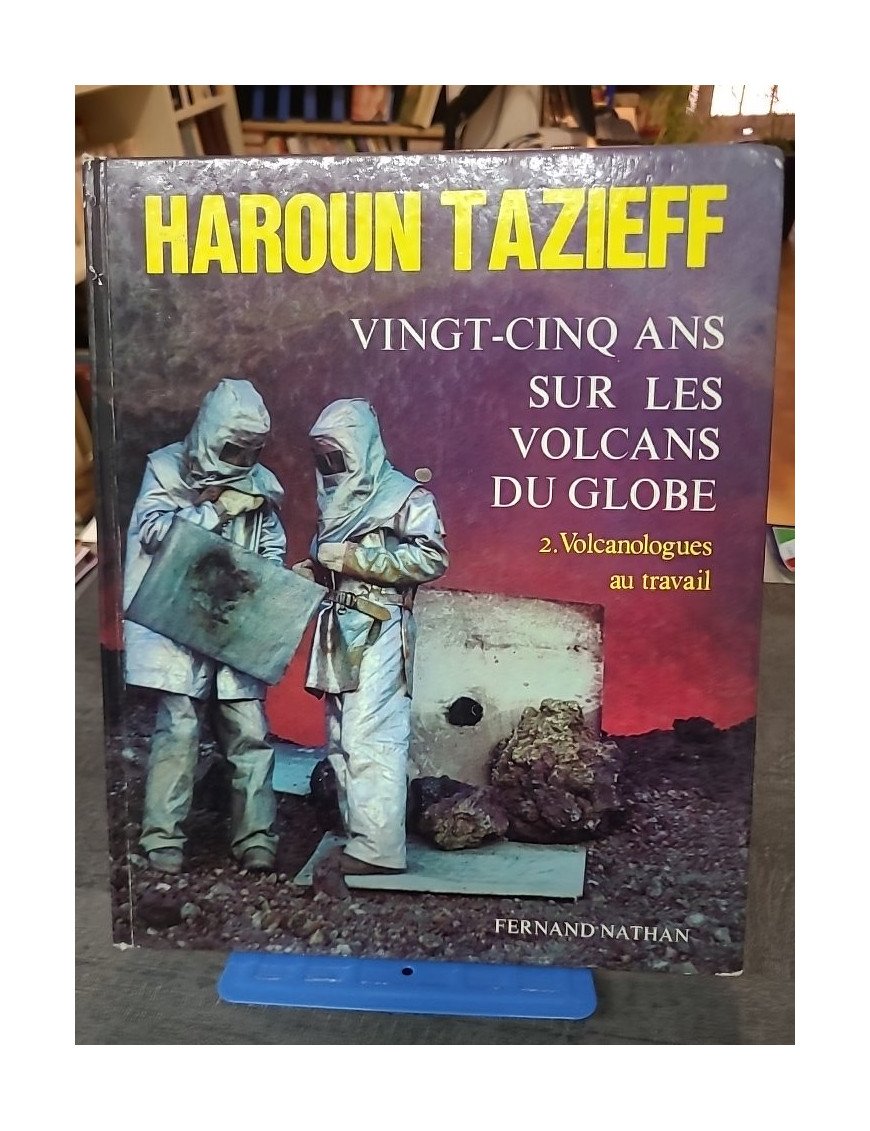 Vingt-cinq ans sur les volcans du globe - Tome 2 : Volcanologues au travail par Haroun Tazieff
