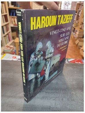 Vingt-cinq ans sur les volcans du globe - Tome 2 : Volcanologues au travail par Haroun Tazieff