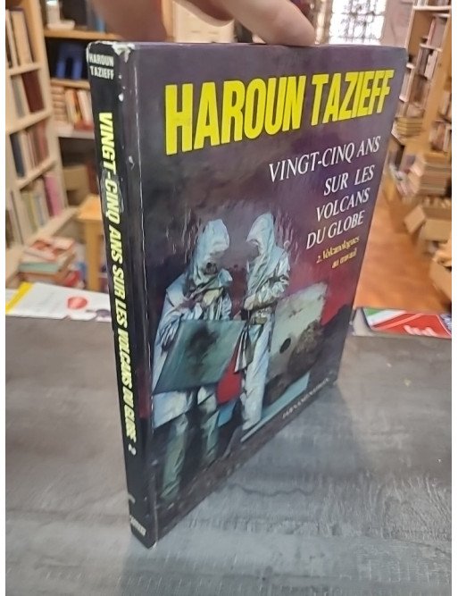 Vingt-cinq ans sur les volcans du globe - Tome 2 : Volcanologues au travail par Haroun Tazieff