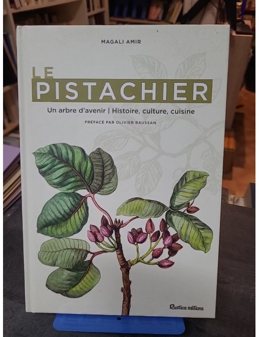 Le pistachier - Un arbre d'avenir: Histoire, culture, cuisine par Magali Amir