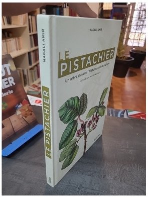 Le pistachier - Un arbre d'avenir: Histoire, culture, cuisine par Magali Amir