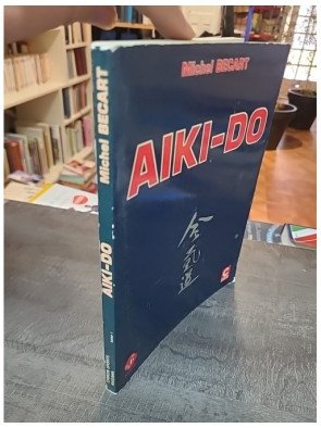 Aiki-do : Techniques de base de l'art martial par Michel Becart