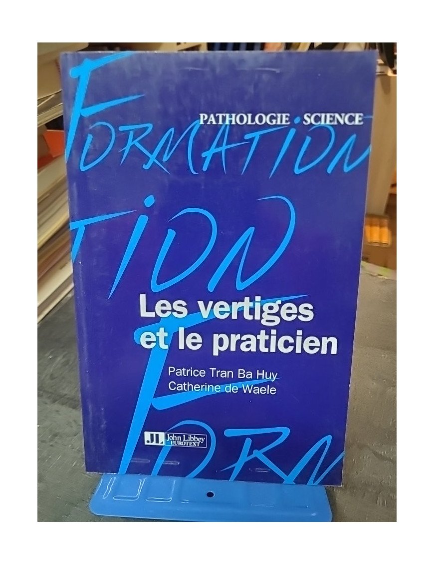 Les Vertiges et le Praticien : Guide pratique par Patrice Tran Ba Huy et Catherine de Waele