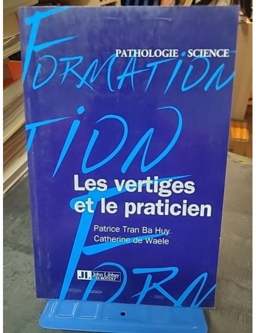 Les Vertiges et le Praticien : Guide pratique par Patrice Tran Ba Huy et Catherine de Waele