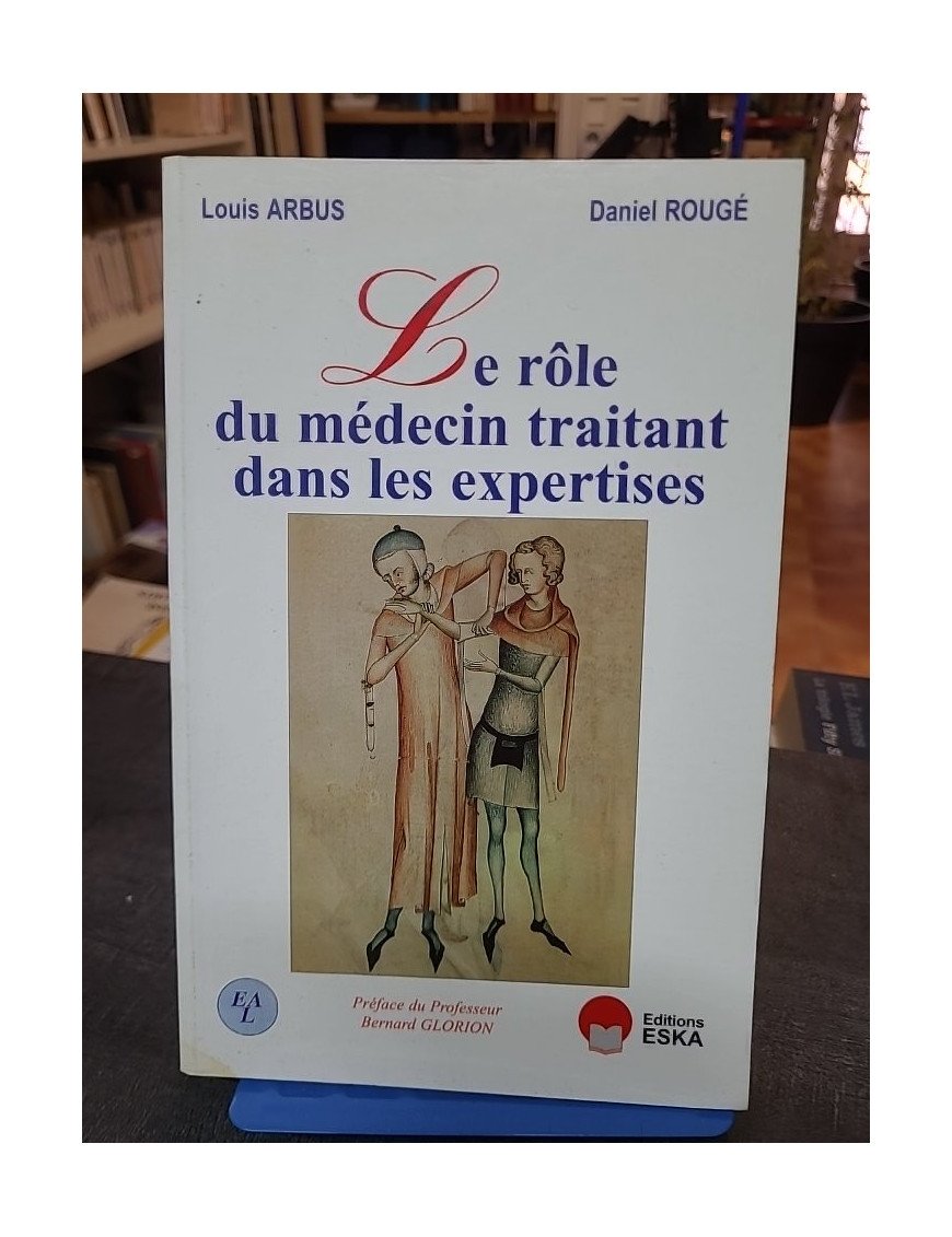 Le rôle du médecin traitant dans les expertises par Louis Arbus et Daniel Rougé