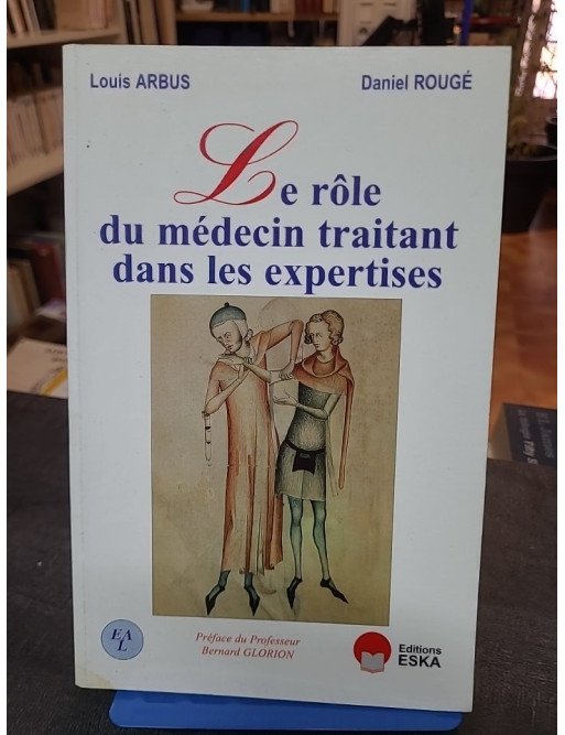 Le rôle du médecin traitant dans les expertises par Louis Arbus et Daniel Rougé