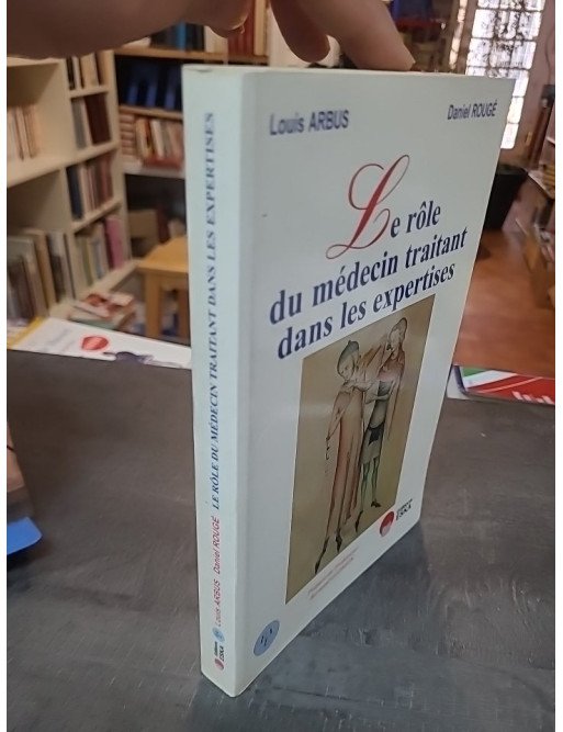 Le rôle du médecin traitant dans les expertises par Louis Arbus et Daniel Rougé