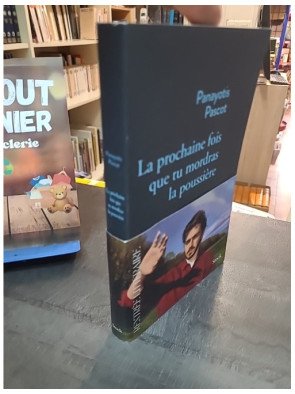 La prochaine fois que tu mordras la poussière - Panayotis Pascot