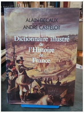 Dictionnaire Illustré De L'Histoire De France - Alain Decaux Et André Castelot