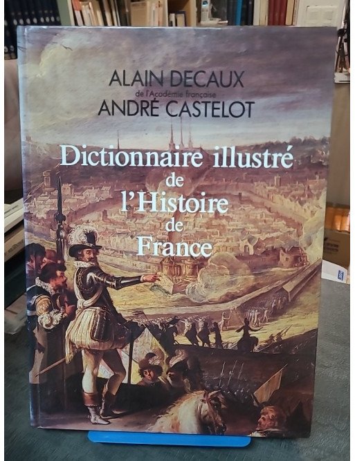 Dictionnaire Illustré De L'Histoire De France - Alain Decaux Et André Castelot